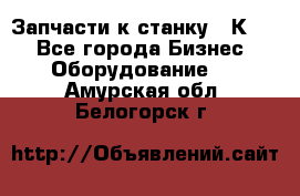 Запчасти к станку 16К20. - Все города Бизнес » Оборудование   . Амурская обл.,Белогорск г.